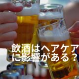 飲酒はヘアケアに影響がある？