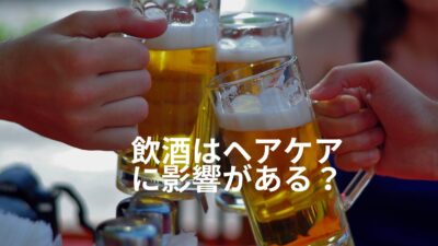 飲酒はヘアケアに影響がある？